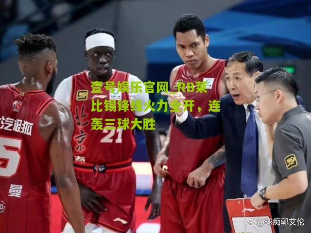 RB莱比锡锋线火力全开，连轰三球大胜