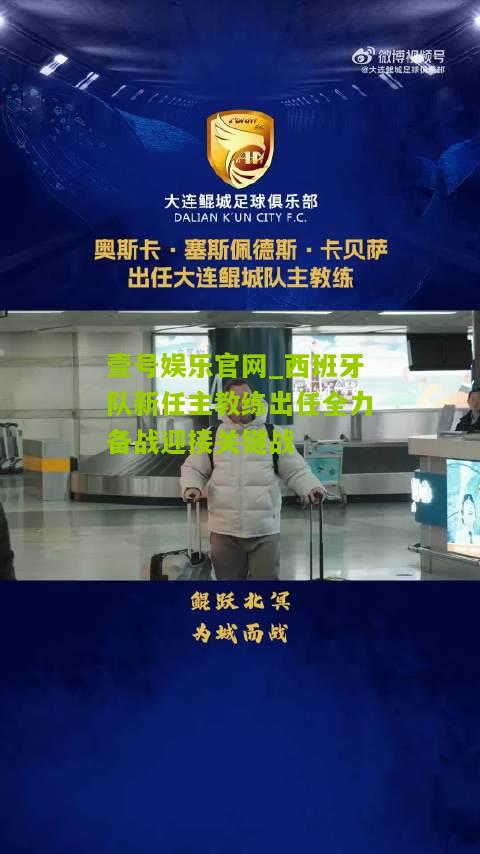 西班牙队新任主教练出任全力备战迎接关键战